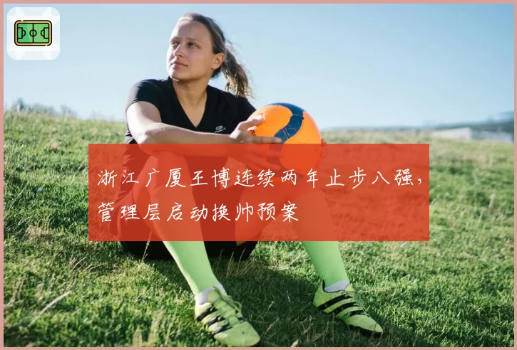 浙江广厦王博连续两年止步八强,管理层启动换帅预案